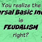 You Realize the Universal Basic Income Is Feudalism, Right?