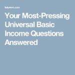 Your Most-Pressing Universal Basic Income Questions Answered