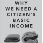 EXCERPT FROM Why We Need Citizen’s Basic Income: Real World Experiences with Citizen’s Basic Income
