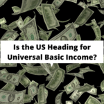 Is the US Heading for Universal Basic Income?