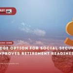 Bridge Option for Social Security Improves Retirement Readiness