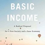 Basic Income: A Radical Proposal for a Free Society and a Sane Economy