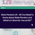 State Pension UK – All You Need to Know about State Pension and What’s in Store for You at 66?”