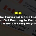 No, The Universal Basic Income Is Not Yet Coming to Canada, and There’s A Long Way To Go