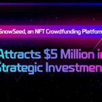 SnowSeed, an NFT Crowdfunding Platform, Secures $5 Million Strategic Investment